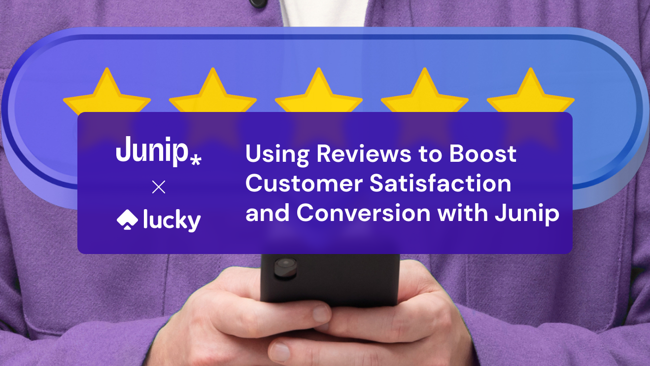 Using Reviews to Boost Customer Satisfaction and Conversion with Junip & Lucky